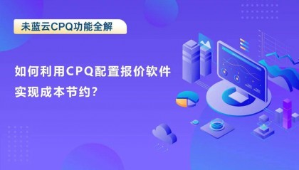 如何利用CPQ配置报价软件实现成本节约?