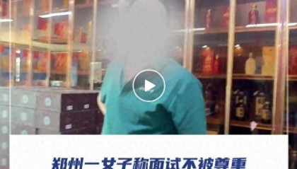 郑州一女子称面试不被尊重,刚到面试地点就遭驱说招满了!涉事方:哪会要脾气这么火爆的人