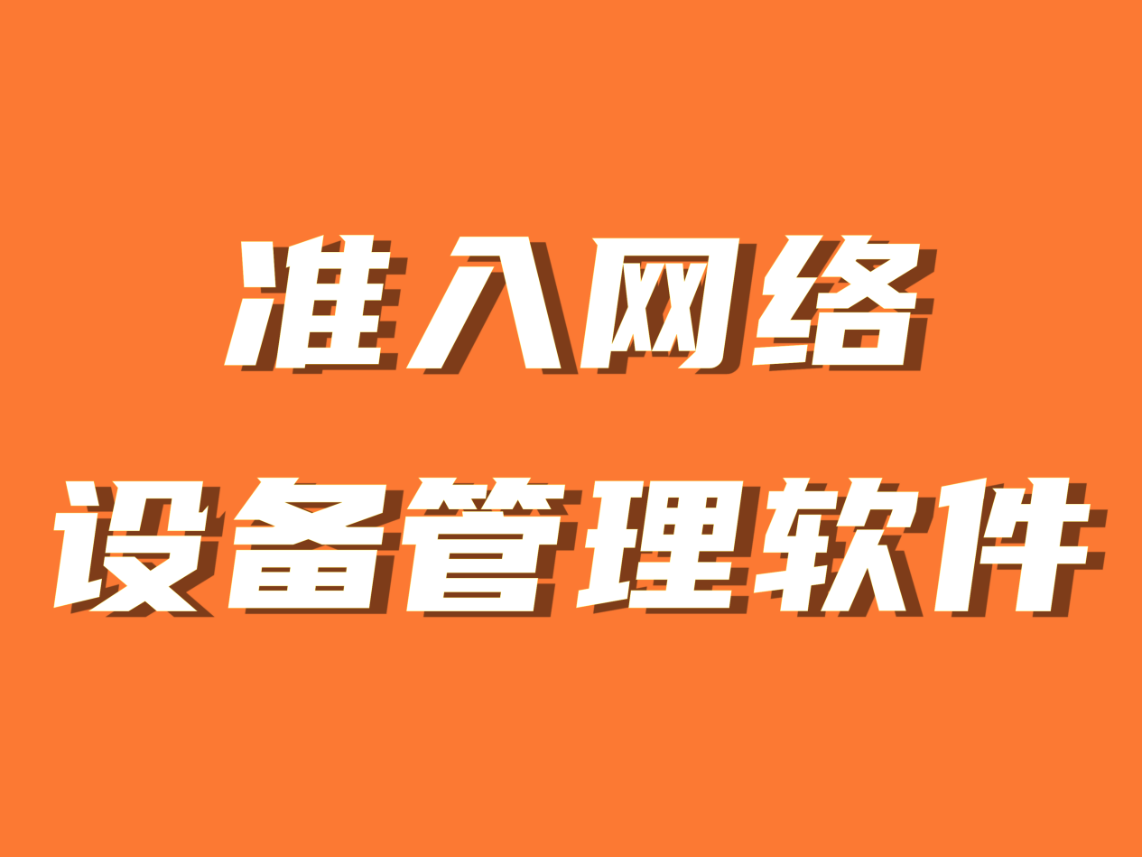 准入网络设备管理软件有哪些 十大准入网络设备管理软件