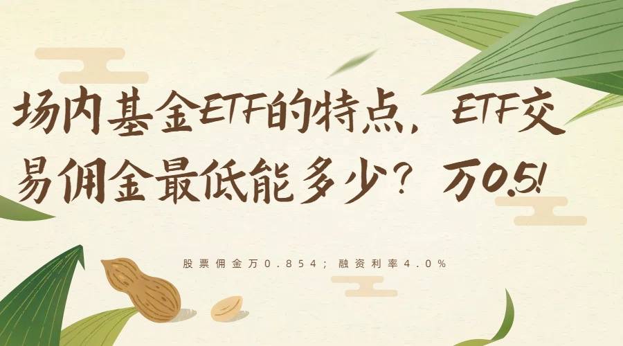 场内基金ETF的特点和优势，ETF交易佣金最低能多少？万0.5